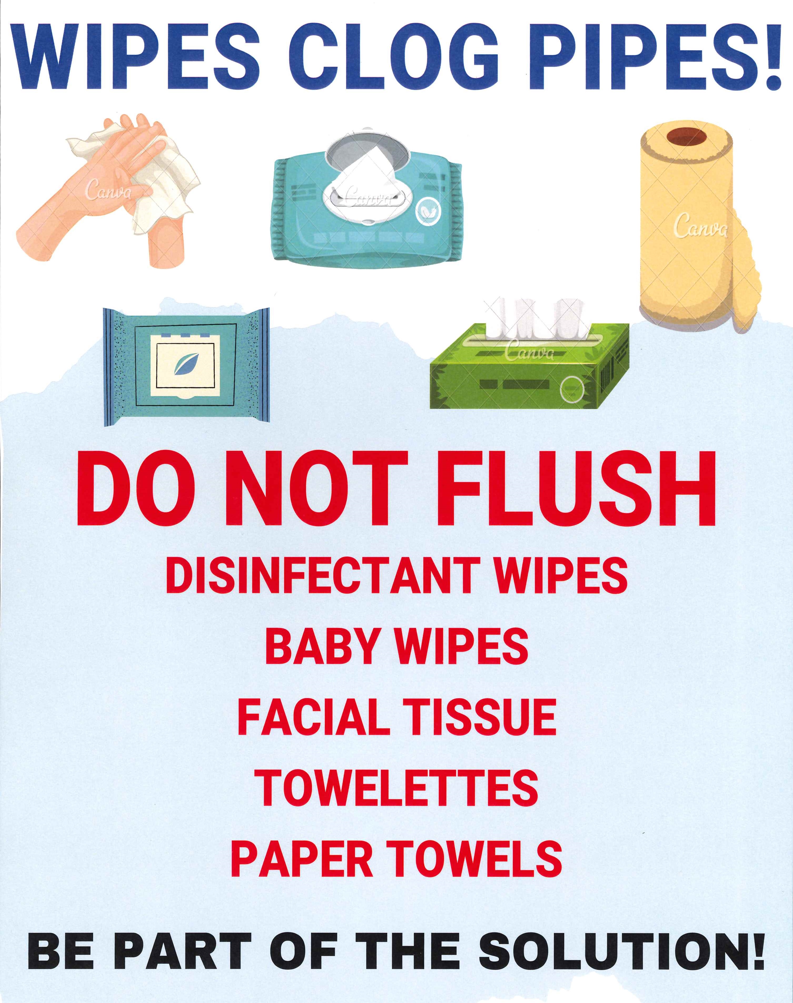 Do not flush disinfectant wipes, baby wipes, facial tissue, towelettes, or paper towels.